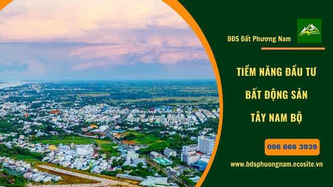 Tiềm năng đầu tư bất động sản Tây Nam Bộ