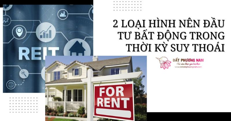 2 LOẠI HÌNH NÊN ĐẦU TƯ BẤT ĐỘNG TRONG THỜI KỲ SUY THOÁI
