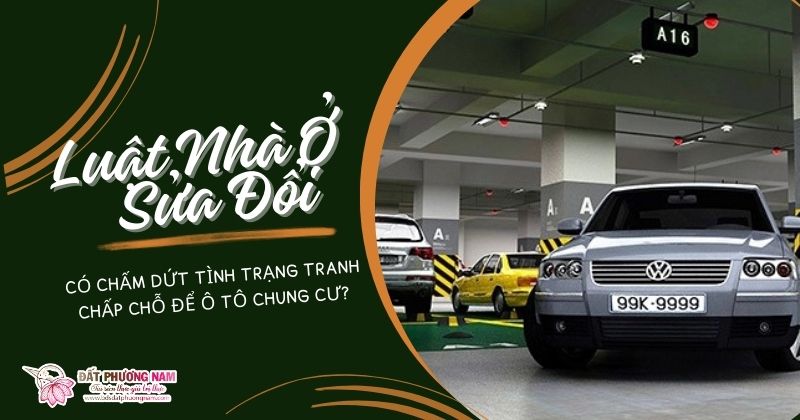 LUẬT NHÀ Ở SỬA ĐỔI CÓ CHẤM DỨT TÌNH TRẠNG TRANH CHẤP CHỖ ĐỂ Ô TÔ CHUNG CƯ?